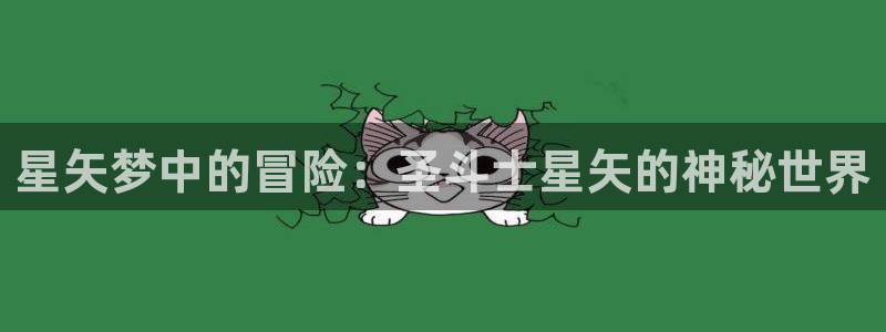 歪歪漫画进口：星矢梦中的冒险：圣斗士星矢的神秘世界